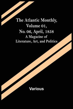 The Atlantic Monthly, Volume 01, No. 06, April, 1858 ; A Magazine of Literature, Art, and Politics