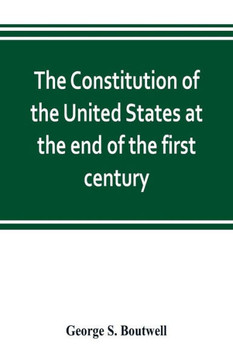The Constitution of the United States at the End of the First Century