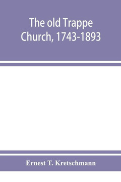 The Old Trappe Church, 1743-1893, a Memorial of the Sesqui-centennial Services of Augustus Evangelical Lutheran Church, Montgomery County, Pennsylvani