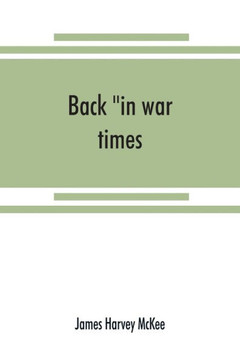 Back "in War Times." History of the 144th Regiment, New York Volunteer Infantry with Itinerary, Showing Contemporaneous Date of the Important Battles of the Civil War
