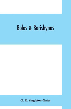 Bolos & Barishynas : Being an Account of the Doings of the Sadleir-Jackson Brigade, and Altham Flotilla, on the North Dvina During the Summer, 1919 Bolos & Barishynas : Being an Account of the Doings of the Sadleir-Jackson Brigade, and Altham Flotilla, on the North Dvina During the Summer, 1919