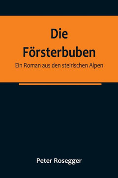 Die Försterbuben : Ein Roman aus den steirischen Alpen Die Försterbuben : Ein Roman aus den steirischen Alpen