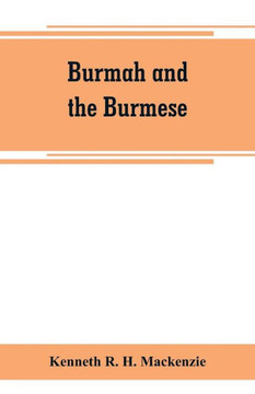 Burmah and the Burmese : In Two Books