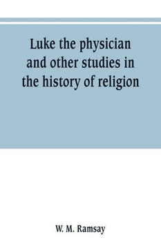 Luke the Physician and Other Studies in the History of Religion
