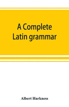 A Complete Latin Grammar