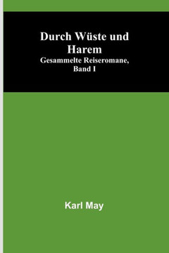 Durch Wüste und Harem; Gesammelte Reiseromane, Band I