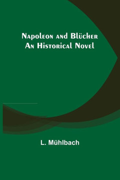 Napoleon and Blücher : An Historical Novel
