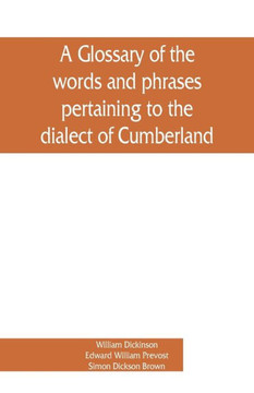 A Glossary of the Words and Phrases Pertaining to the Dialect of Cumberland