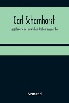 Carl Scharnhorst. Abenteuer eines deutschen Knaben in Amerika Carl Scharnhorst. Abenteuer eines deutschen Knaben in Amerika
