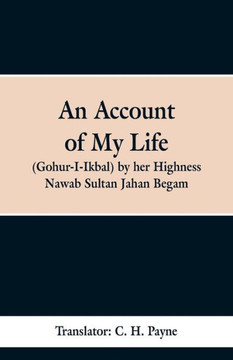 An Account of My Life (Gohur-I-Ikbal) by Her Highness Nawab Sultan Jahan Begam