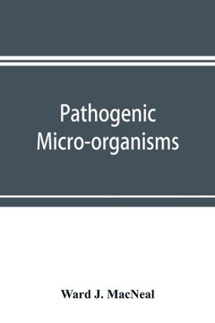 Pathogenic Micro-organisms. A Text-book of Microbiology for Physicians and Students of Medicine. (Based Upon Williams' Bacteriology)