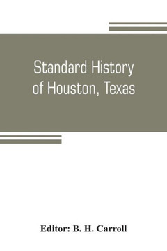 Standard History of Houston, Texas : From a Study of the Original Sources