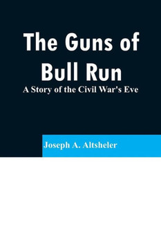 The Guns of Bull Run: A Story of the Civil War's Eve The Guns of Bull Run: A Story of the Civil War's Eve
