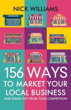 156 Ways To Market Your Local Business: And Stand Out From Your Competition 156 Ways To Market Your Local Business: And Stand Out From Your Competition