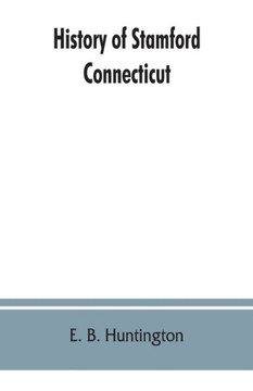 History of Stamford, Connecticut: from Its Settlement in 1641, to the Present Time, Including Darien, which was One of Its Parishes Until 1820