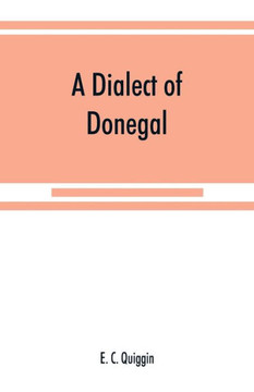 A Dialect of Donegal : Being the Speech of Meenawannia in the Parish of Glenties. Phonology and Texts