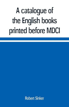 A Catalogue of the English Books Printed Before MDCI, Now in the Library of Trinity College, Cambridge