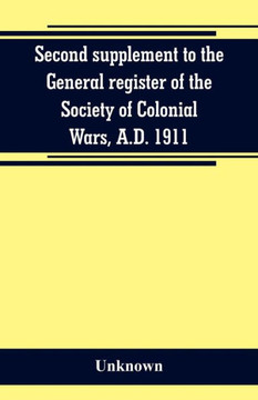 Second Supplement to the General Register of the Society of Colonial Wars, A.D. 1911
