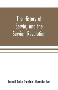 The History of Servia, and the Servian Revolution. With a Sketch of the Insurrection in Bosnia
