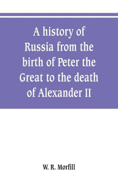 A History of Russia from the Birth of Peter the Great to the Death of Alexander II