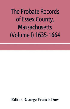 The Probate Records of Essex County, Massachusetts (Volume I) 1635-1664