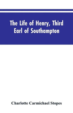 The Life of Henry, Third Earl of Southampton : Shakespeare's Patron