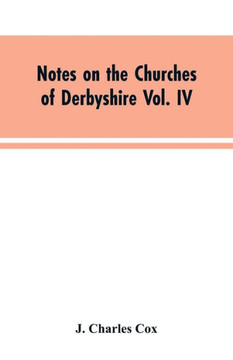 Notes on the Churches of Derbyshire Vol. IV . The Hundred of Morleston and Litchurch : And General Supplement