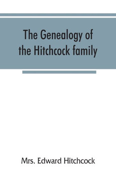 The Genealogy of the Hitchcock Family, who are Descended from Matthias Hitchcock of East Haven, Conn., and Luke Hitchcock of Wethersfield, Conn
