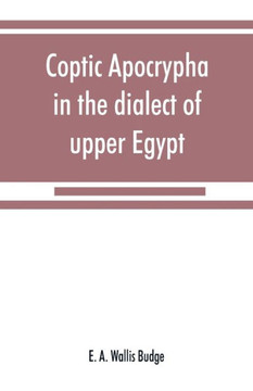Coptic Apocrypha in the Dialect of Upper Egypt Coptic Apocrypha in the Dialect of Upper Egypt