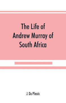 The Life of Andrew Murray of South Africa The Life of Andrew Murray of South Africa