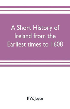 A Short History of Ireland from the Earliest Times to 1608