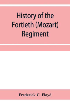 History of the Fortieth (Mozart) Regiment, New York Volunteers, which was Composed of Four Companies from New York, Four Companies from Massachusetts