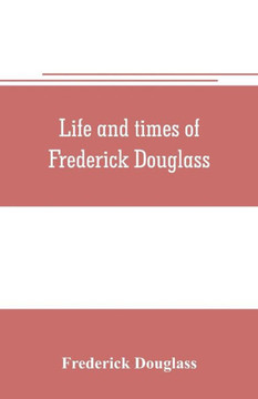 Life and Times of Frederick Douglass Life and Times of Frederick Douglass