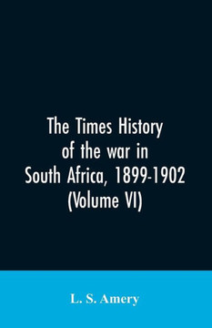 The Times History of the War in South Africa, 1899-1902 The Times History of the War in South Africa, 1899-1902