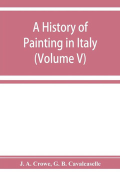 A History of Painting in Italy; Umbria, Florence and Siena from the Second to the Sixteenth Century