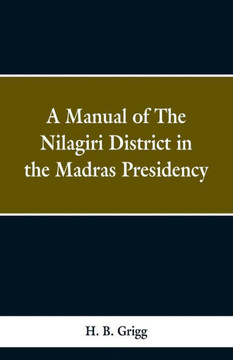 A Manual of the Nílagiri District in the Madras Presidency