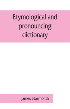 Etymological and Pronouncing Dictionary of the English Language Including a Very Copious Selection of Scientific Terms for Use in Schools and Colleges