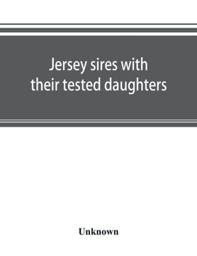 Jersey Sires with Their Tested Daughters; Also a Complete Alphabetical List of Tested Cows