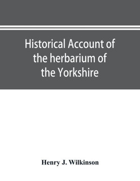 Historical Account of the Herbarium of the Yorkshire Philosophical Society and the Contributors Thereto