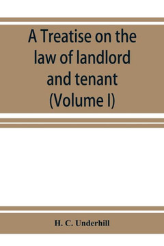 A Treatise on the Law of Landlord and Tenant, Including Leases, Their Execution, Surrender, and Renewal, the Parties Thereto, and Their Reciprocal Rig A Treatise on the Law of Landlord and Tenant, Including Leases, Their Execution, Surrender, and Renewal, the Parties Thereto, and Their Reciprocal Rig