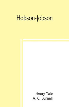 Hobson-Jobson; Being a Glossary of Anglo-Indian Colloquial Words and Phrases, and of Kindred Terms; Etymological, Historical, Geographical, and Discursive