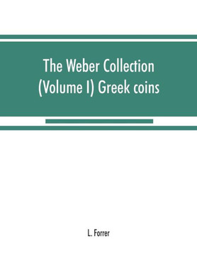 The Weber Collection : (Volume I) Greek Coins