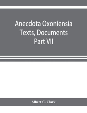 Anecdota Oxoniensia Texts, Documents, and Extracts Chifely from Manuscripts in the Bodleian and Other Oxford Libraries Classical Series Part VII; Collations from the Harleian Ms. of Cicero 2682