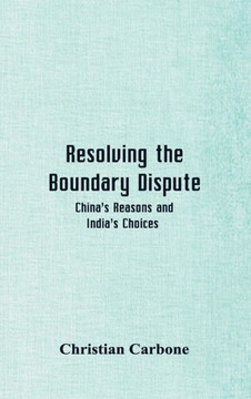 Resolving the Boundary Dispute : China's Reasons and India's Choices
