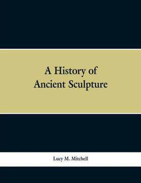 A History of Ancient Sculpture A History of Ancient Sculpture