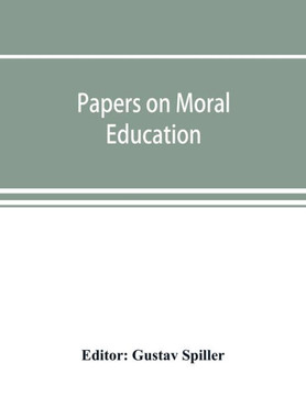 Papers on Moral Education, Communicated to the First International Moral Education Congress Held at the University of London September 25-29, 1908;