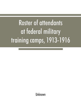 Roster of Attendants at Federal Military Training Camps, 1913-1916