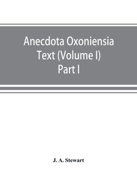 Anecdota Oxoniensia Text, Documents, and Extracts Chiefly from Manuscripts in the Bodleian and Other Oxford Libraries : (Volume I) Part I The English Manuscripts of the Nicomachean Ethics