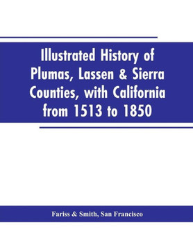 Illustrated History of Plumas, Lassen & Sierra Counties, with California from 1513 to 1850