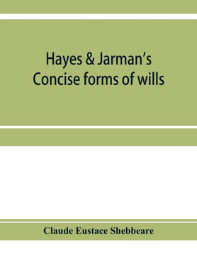Hayes & Jarman's Concise Forms of Wills: with Practical Notes Hayes & Jarman's Concise Forms of Wills: with Practical Notes
